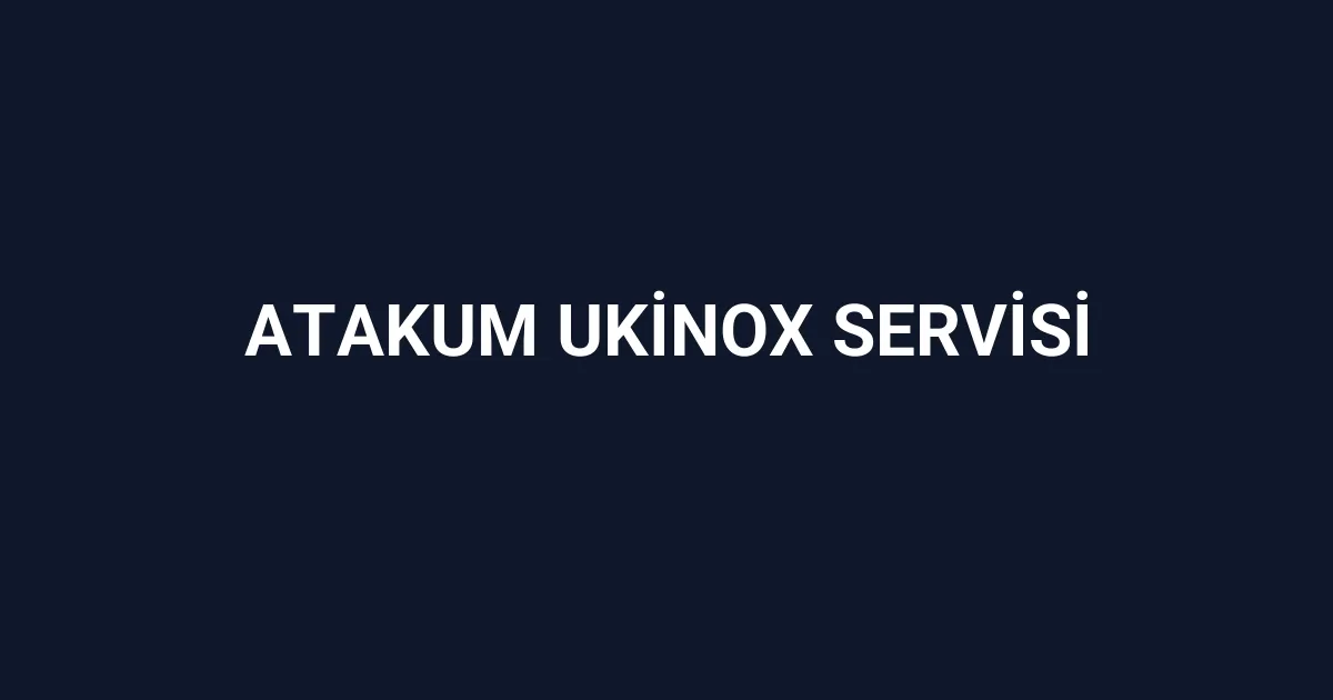 Atakum Ukinox Servisi